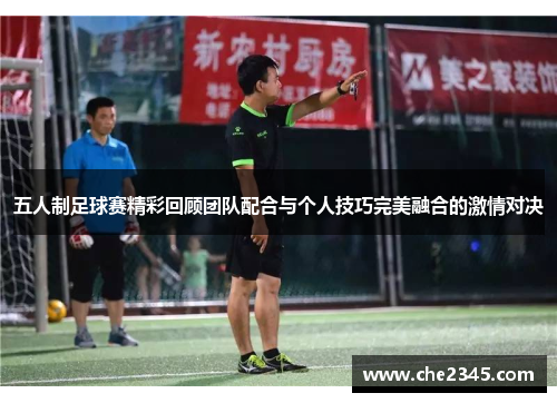 五人制足球赛精彩回顾团队配合与个人技巧完美融合的激情对决