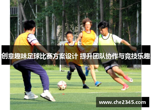 创意趣味足球比赛方案设计 提升团队协作与竞技乐趣