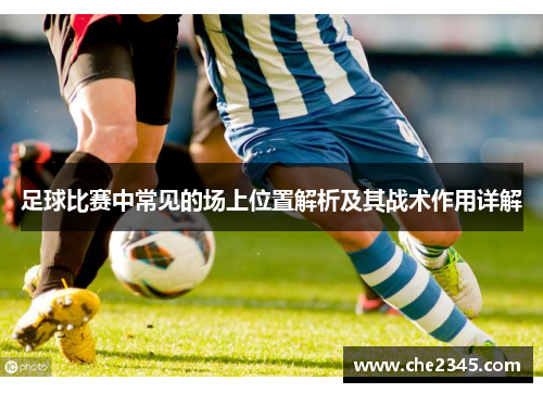 足球比赛中常见的场上位置解析及其战术作用详解
